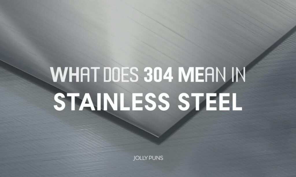 What Does 304 Mean in Stainless Steel