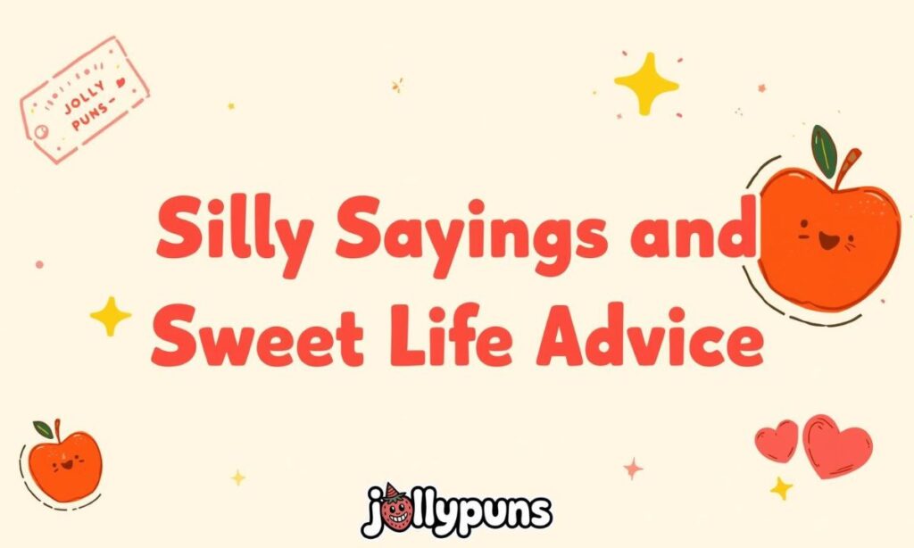 Silly Sayings and Sweet Life Advice
