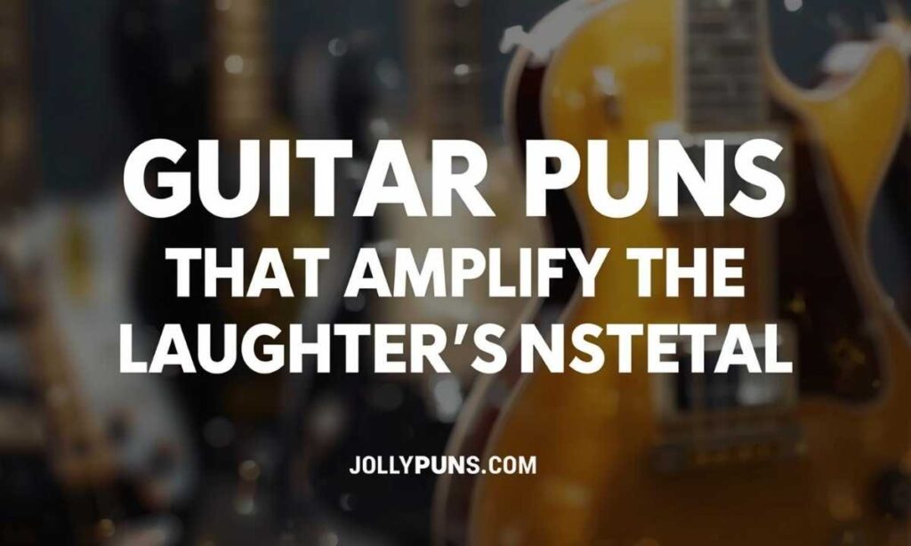 Guitar Puns That Amplify the Laughter Instantly