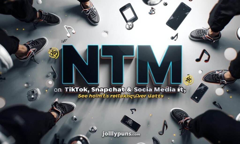 NTM on TikTok, Snapchat & Social Media Trends
