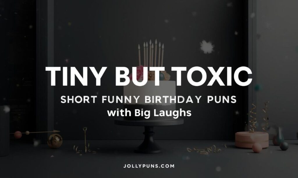 Tiny But Toxic Short Funny Birthday Puns with Big Laughs