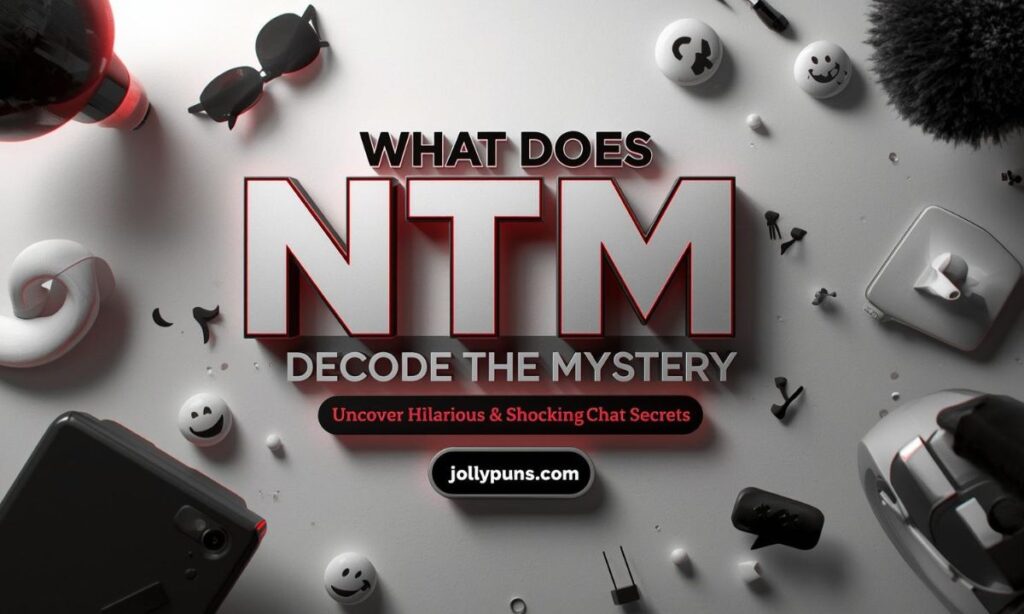 What Does NTM Mean in Slang Decode the Mystery